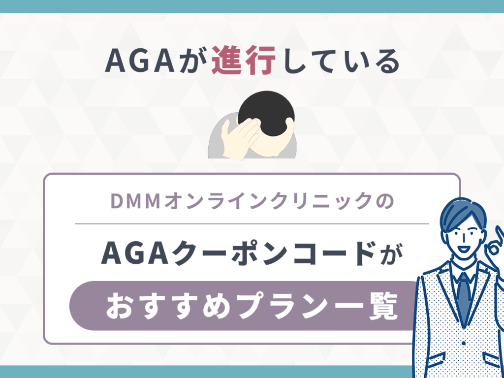 【AGAが進行している】DMMクリニック（dmm aga クリニック）のAGA治療クーポンコードがおすすめプラン一覧