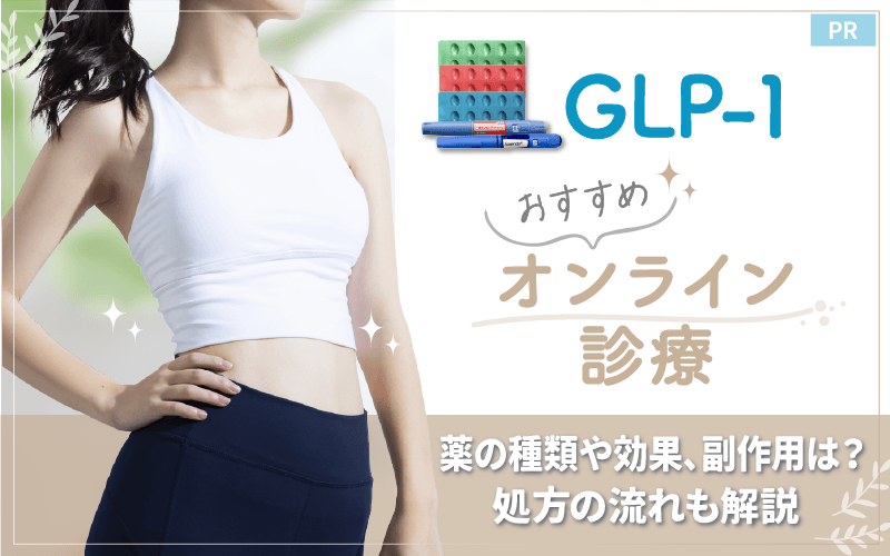 GLP-1おすすめオンライン診療4選！薬の種類や効果・副作用は？処方の流れも解説